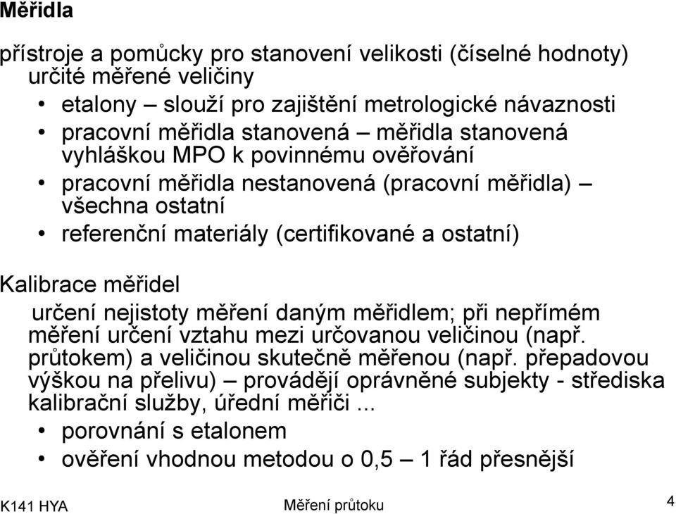 Kalibrace měřidel určení nejitoty měření daným měřidlem; při nepřímém měření určení vztahu mezi určovanou veličinou (např.