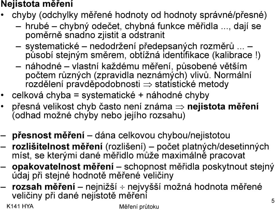 Normální rozdělení pravděpodobnoti tatitické metody celková chyba = ytematické + náhodné chyby přená velikot chyb čato není známa nejitota měření (odhad možné chyby nebo jejího rozahu) přenot měření