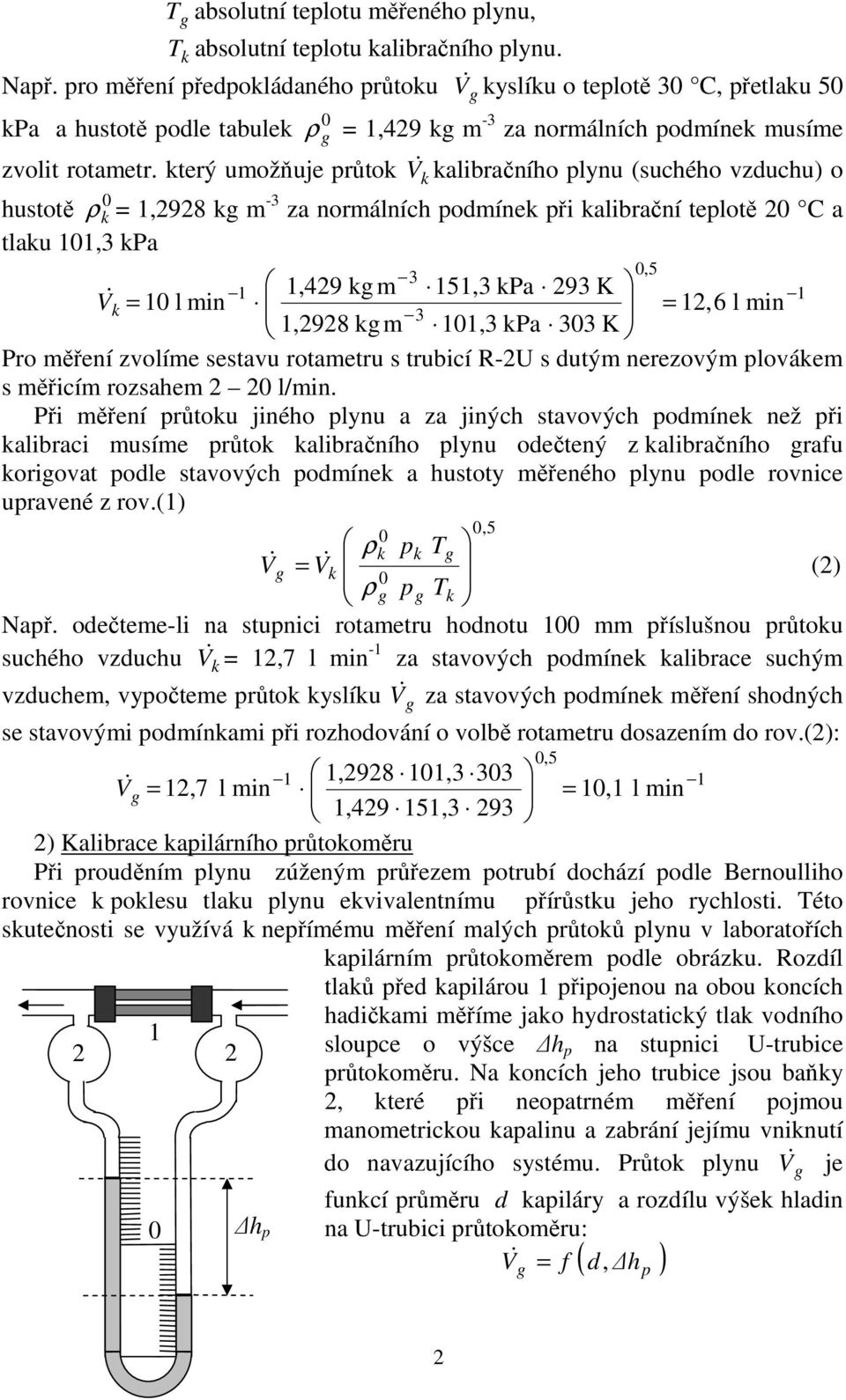 terý umožňuje růto alibračního lynu (suchého vzduchu) o hustotě ρ,2928 m -3 za normálních odmíne ři alibrační telotě 2 C a tlau,3 Pa,429 m 5,3 Pa 293 K l min 2,6 l min,2928 m,3 Pa 33 K Pro měření