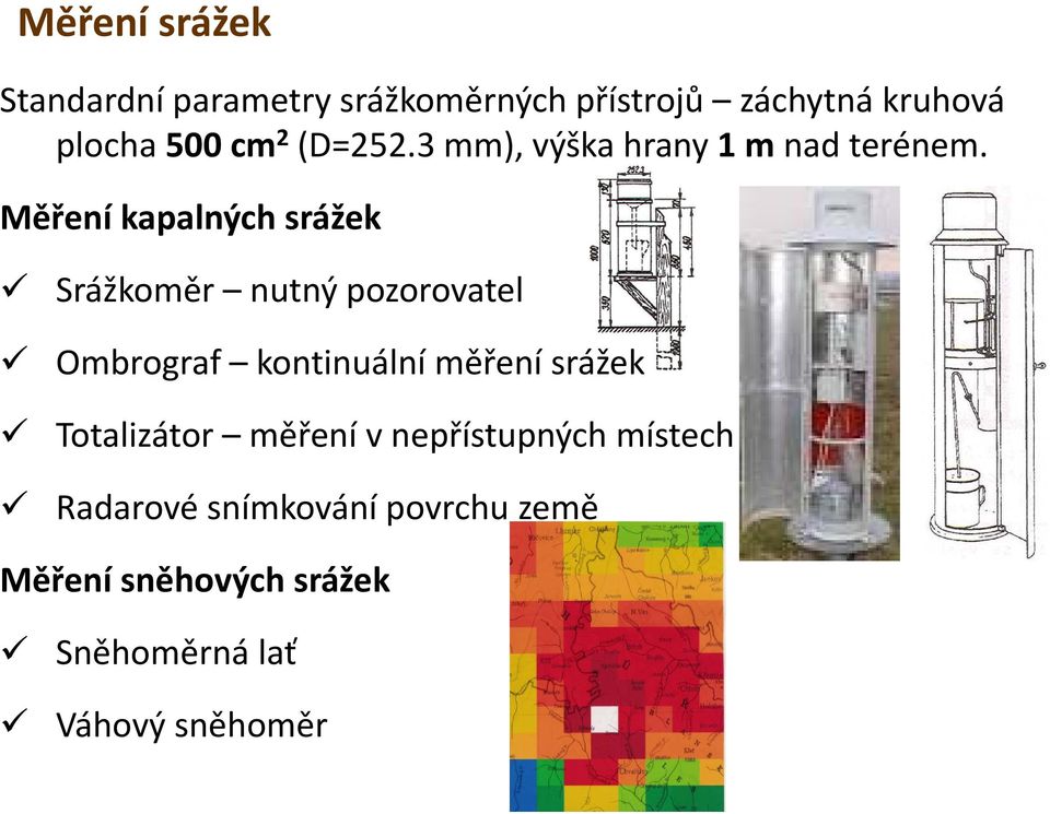 Měření kapalných srážek Srážkoměr nutný pozorovatel Ombrograf kontinuální měření srážek