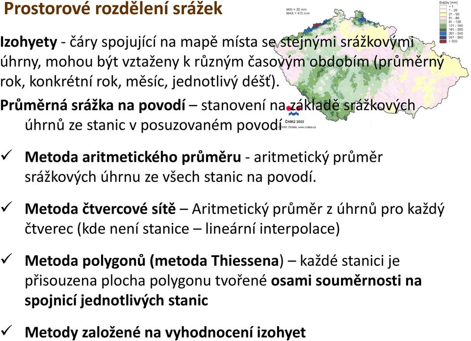 Průměrná srážka na povodí stanovení na základě srážkových úhrnů ze stanic v posuzovaném povodí Metoda aritmetického průměru aritmetický průměr srážkových úhrnu ze