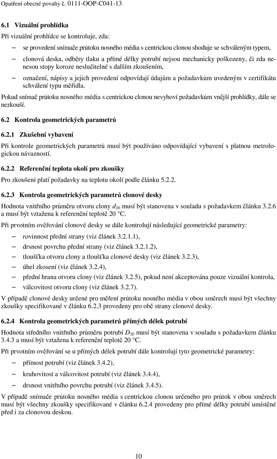 typu měřidla. Pokud snímač průtoku nosného média s centrickou clonou nevyhoví požadavkům vnější prohlídky, dále se nezkouší. 6.2 