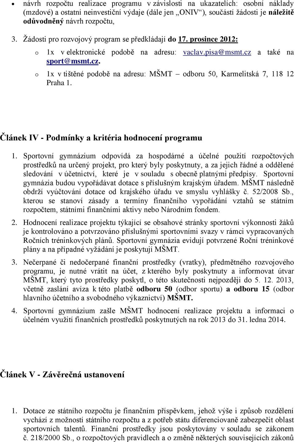 a také na sport@msmt.cz. o 1x v tištěné podobě na adresu: MŠMT odboru 50, Karmelitská 7, 118 12 Praha 1. Článek IV - Podmínky a kritéria hodnocení programu 1.