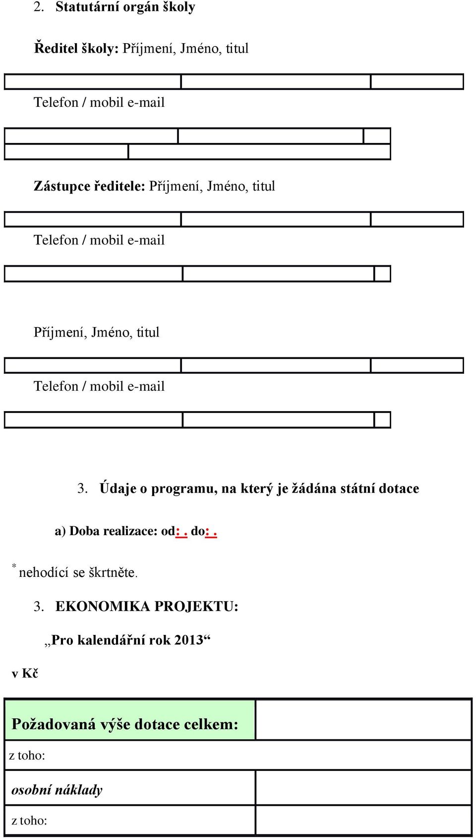 Údaje o programu, na který je žádána státní dotace a) Doba realizace: od:. do:. * nehodící se škrtněte.