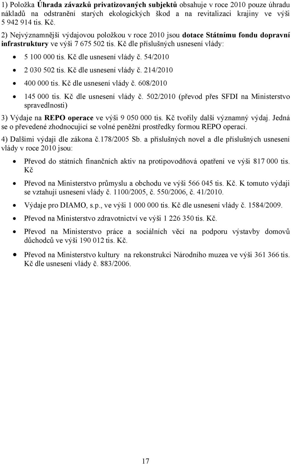 54/2010 2 030 502 tis. Kč dle usnesení vlády č. 214/2010 400 000 tis. Kč dle usnesení vlády č. 608/2010 145 000 tis. Kč dle usnesení vlády č. 502/2010 (převod přes SFDI na Ministerstvo spravedlnosti) 3) Výdaje na REPO operace ve výši 9 050 000 tis.