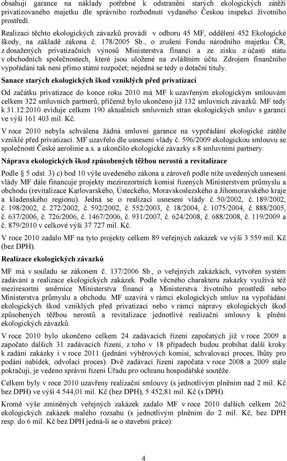 , o zrušení Fondu národního majetku ČR, z dosažených privatizačních výnosů Ministerstva financí a ze zisku z účasti státu v obchodních společnostech, které jsou uložené na zvláštním účtu.