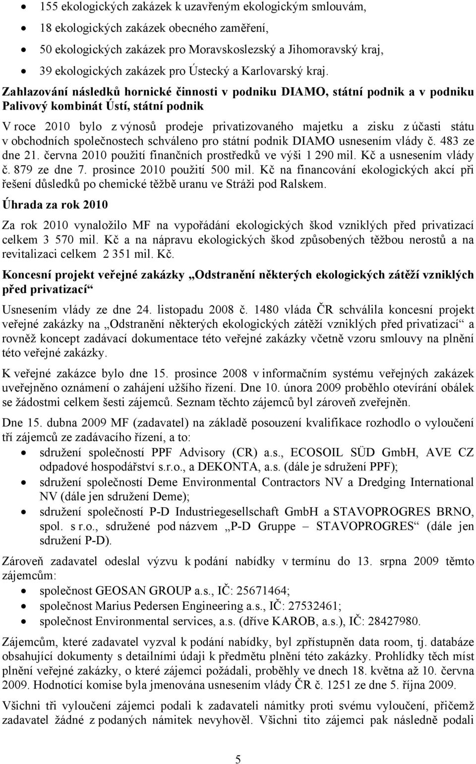 Zahlazování následků hornické činnosti v podniku DIAMO, státní podnik a v podniku Palivový kombinát Ústí, státní podnik V roce 2010 bylo z výnosů prodeje privatizovaného majetku a zisku z účasti