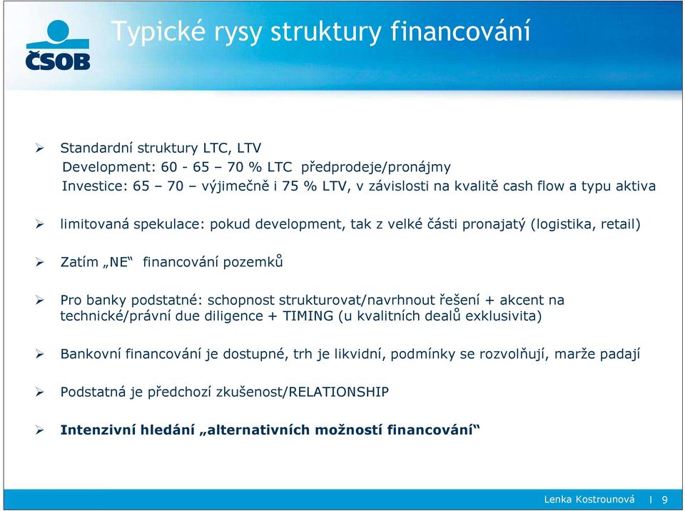 podstatné: schopnost strukturovat/navrhnout řešení + akcent na technické/právní due diligence + TIMING (u kvalitních dealů exklusivita) Bankovní financování je