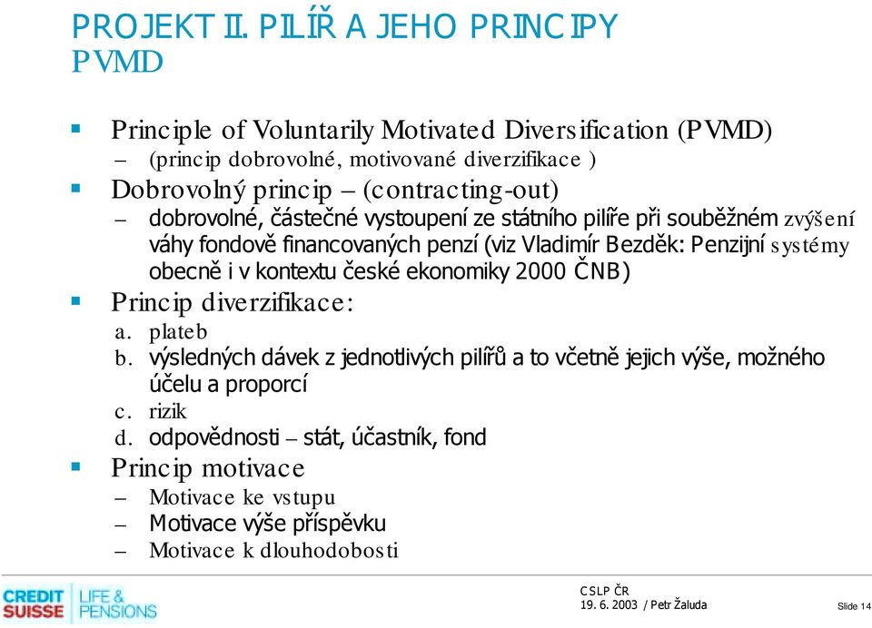 Bezděk: Penzijní systémy obecně i v kontextu české ekonomiky 2000 ČNB)! Princip diverzifikace: a. plateb b.