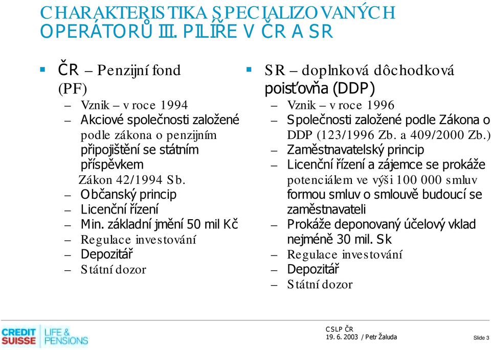 Občanský princip Licenční řízení Min. základní jmění 50 mil Kč Regulace investování Depozitář Státní dozor!