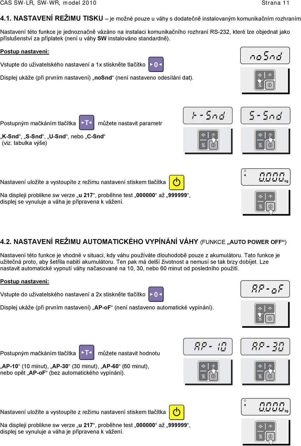 4.1. NASAVENÍ REŽIU ISKU je možné pouze u váhy s dodatečně instalovaným komunikačním rozhraním Nastavení této funkce je jednoznačně vázáno na instalaci komunikačního rozhraní RS-232, které lze