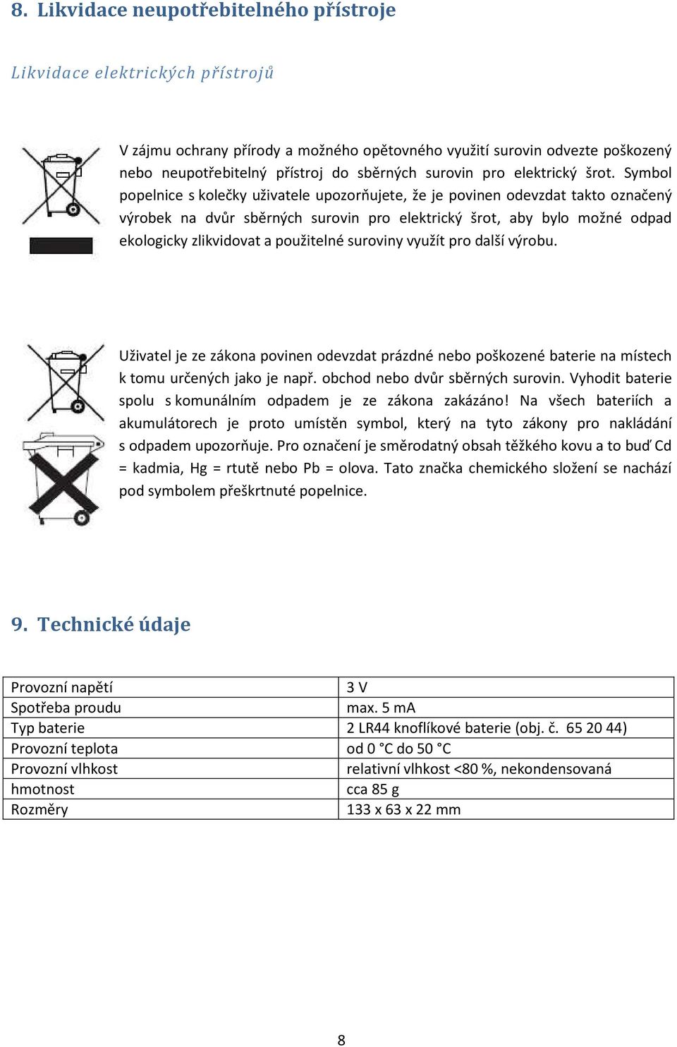 Symbol popelnice s kolečky uživatele upozorňujete, že je povinen odevzdat takto označený výrobek na dvůr sběrných surovin pro elektrický šrot, aby bylo možné odpad ekologicky zlikvidovat a použitelné