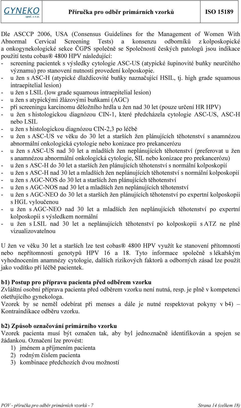 nutnosti provedení kolposkopie. - u žen s ASC-H (atypické dlaždicovité buňky naznačující HSIL, tj.