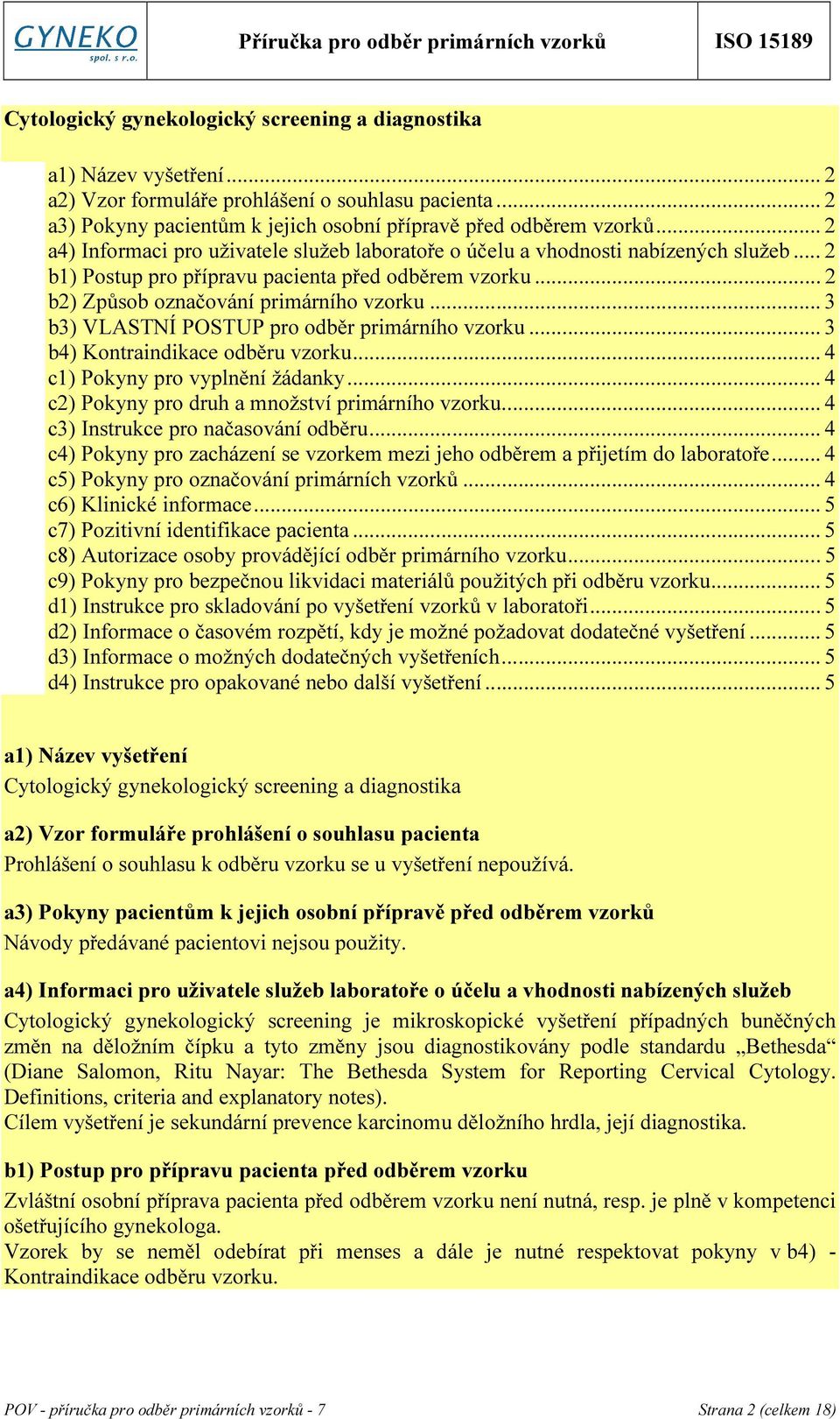 .. 3 b3) VLASTNÍ POSTUP pro odběr primárního vzorku... 3 b4) Kontraindikace odběru vzorku... 4 c1) Pokyny pro vyplnění žádanky... 4 c2) Pokyny pro druh a množství primárního vzorku.