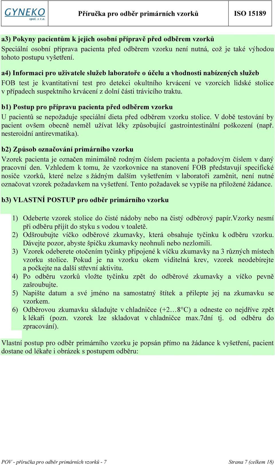 krvácení z dolní části trávicího traktu. b1) Postup pro přípravu pacienta před odběrem vzorku U pacientů se nepožaduje speciální dieta před odběrem vzorku stolice.