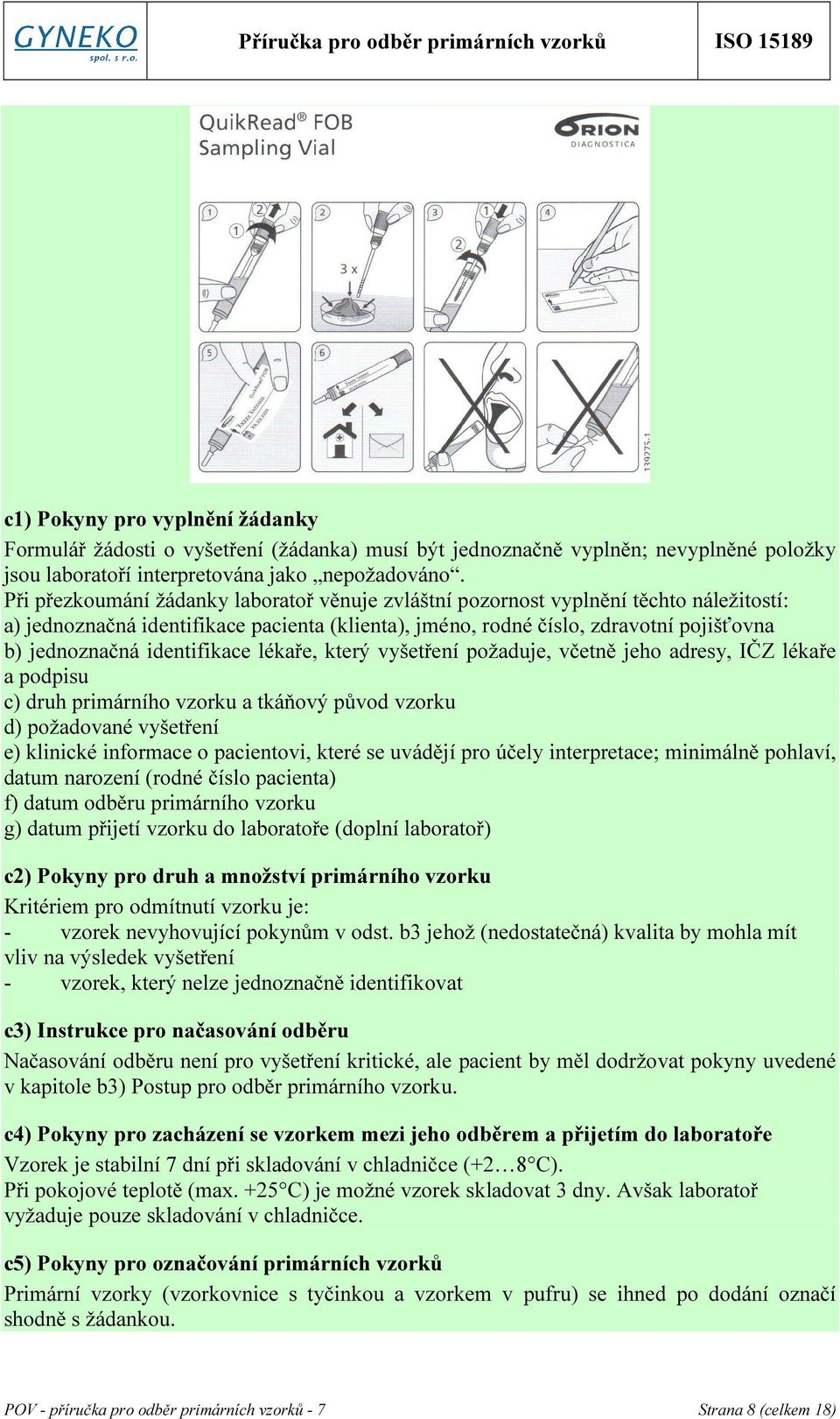 identifikace lékaře, který vyšetření požaduje, včetně jeho adresy, IČZ lékaře a podpisu c) druh primárního vzorku a tkáňový původ vzorku d) požadované vyšetření e) klinické informace o pacientovi,