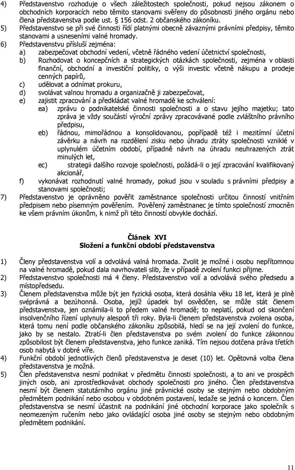 6) Představenstvu přísluší zejména: a) zabezpečovat obchodní vedení, včetně řádného vedení účetnictví společnosti, b) Rozhodovat o koncepčních a strategických otázkách společnosti, zejména v oblasti