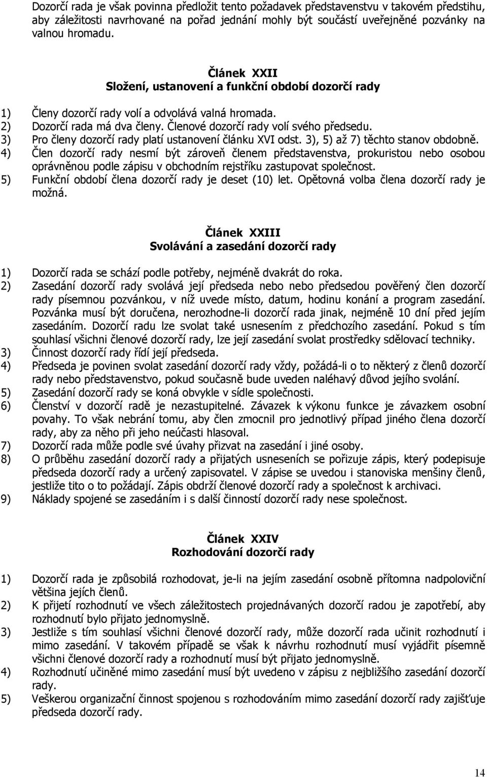 3) Pro členy dozorčí rady platí ustanovení článku XVI odst. 3), 5) až 7) těchto stanov obdobně.