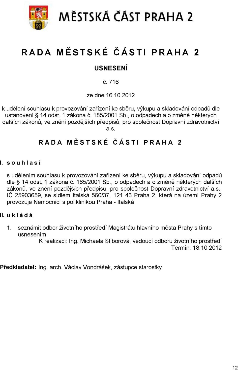 souhlasí s udělením souhlasu k provozování zařízení ke sběru, výkupu a skladování odpadů dle 14 odst. 1 zákona č. 185/2001 Sb.