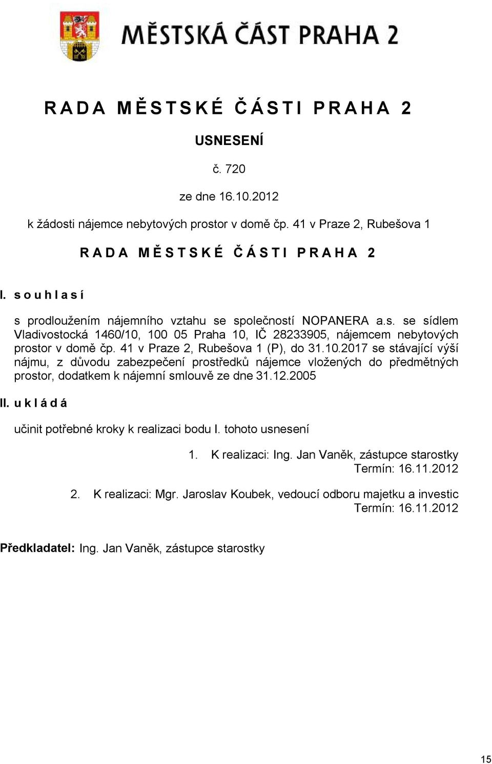 41 v Praze 2, Rubešova 1 (P), do 31.10.2017 se stávající výší nájmu, z důvodu zabezpečení prostředků nájemce vložených do předmětných prostor, dodatkem k nájemní smlouvě ze dne 31.12.2005 II.