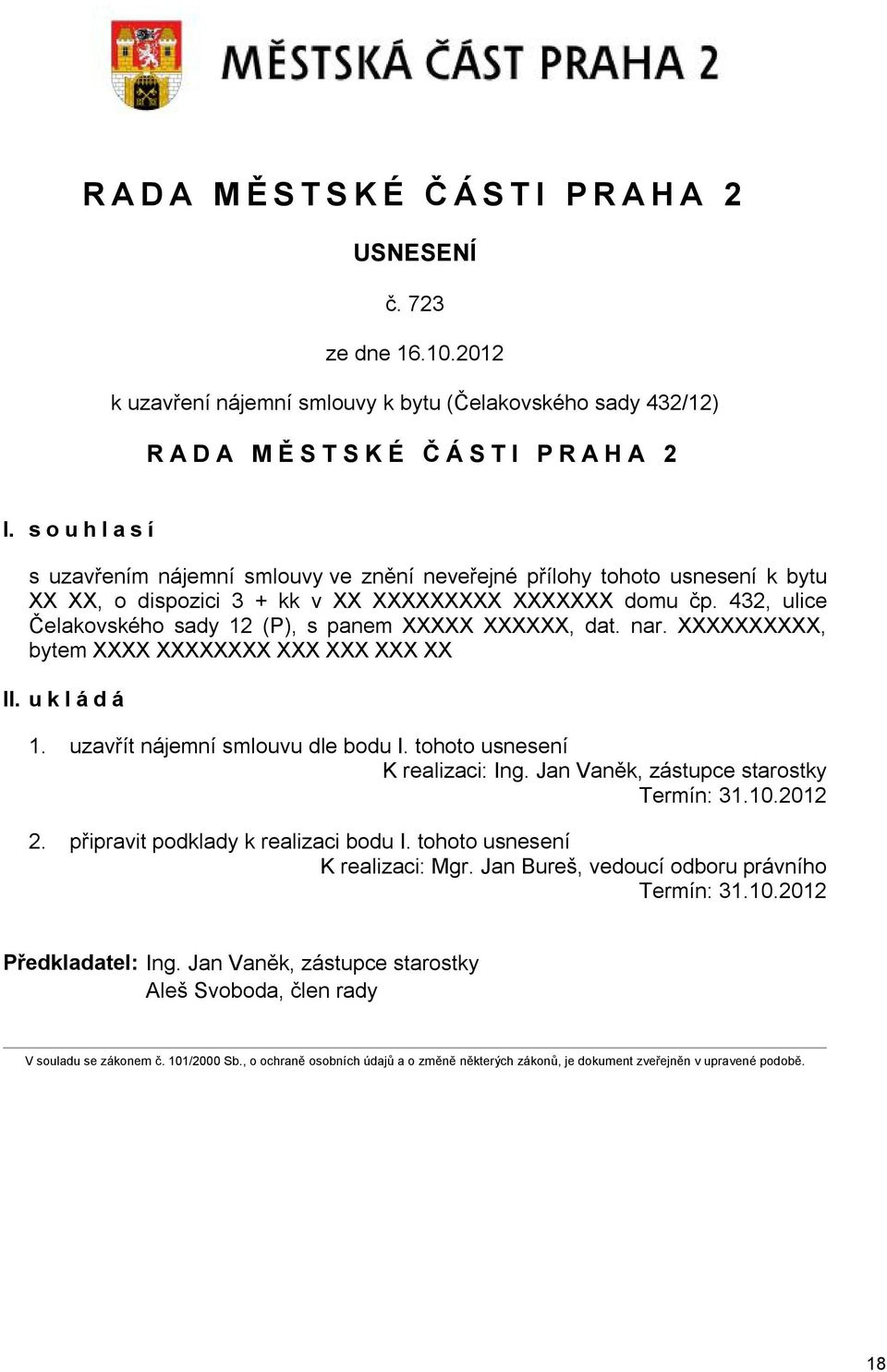 432, ulice Čelakovského sady 12 (P), s panem XXXXX XXXXXX, dat. nar. XXXXXXXXXX, bytem XXXX XXXXXXXX XXX XXX XXX XX II. u k l á d á 1. uzavřít nájemní smlouvu dle bodu I.