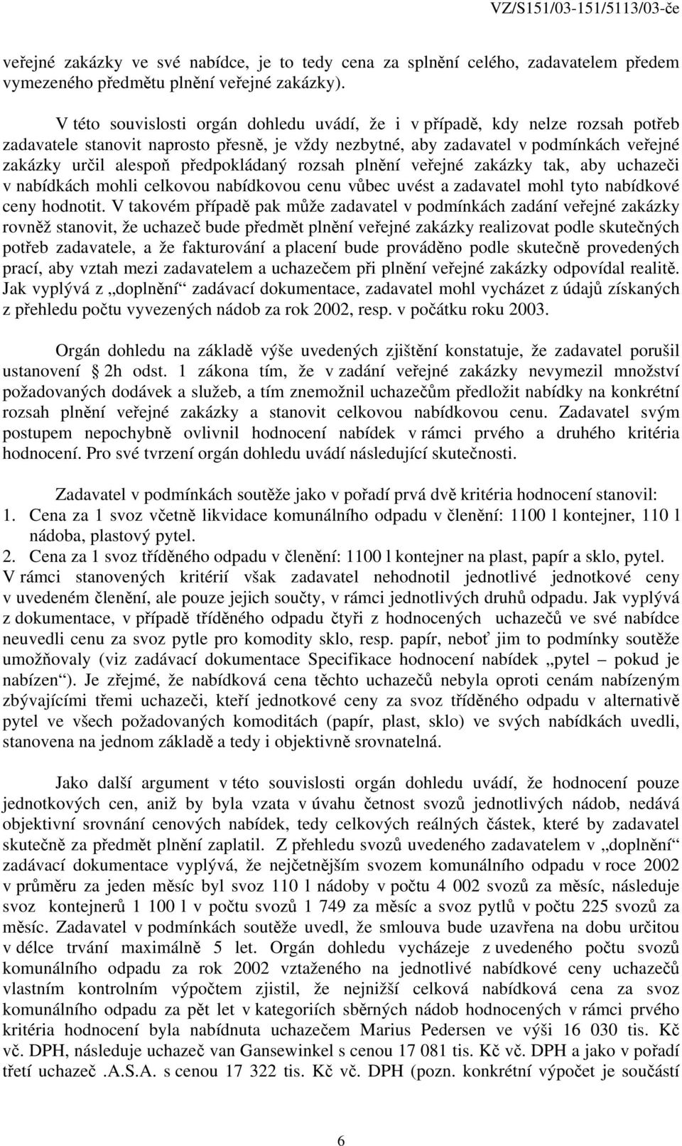 předpokládaný rozsah plnění veřejné zakázky tak, aby uchazeči v nabídkách mohli celkovou nabídkovou cenu vůbec uvést a zadavatel mohl tyto nabídkové ceny hodnotit.