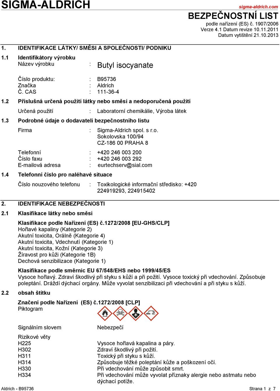 2 Příslušná určená pouţití látky nebo směsi a nedoporučená pouţití Určená použití : Laboratorní chemikálie, Výroba látek 1.