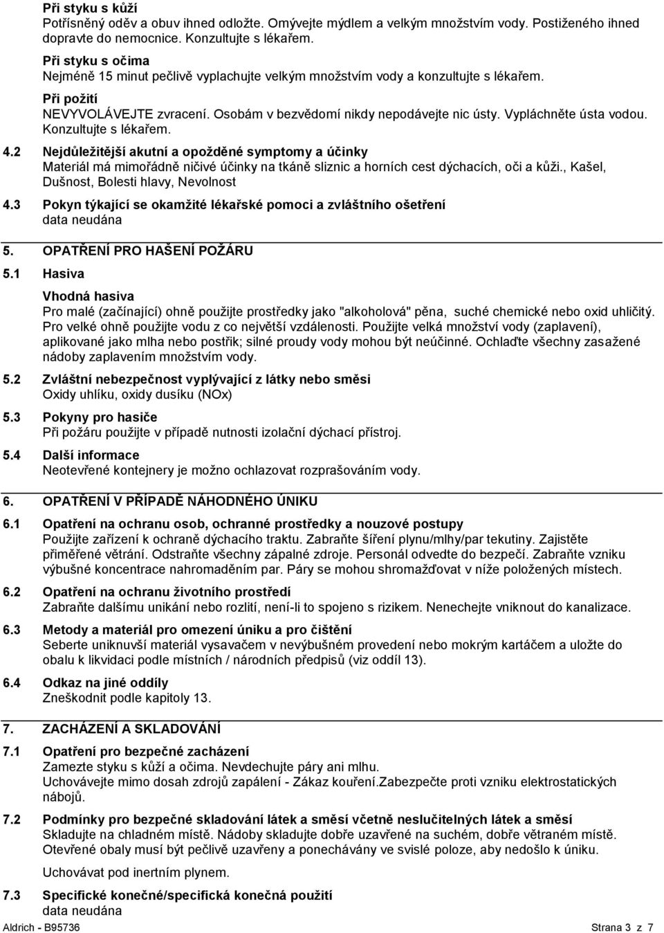 Vypláchněte ústa vodou. Konzultujte s lékařem. 4.2 Nejdůleţitější akutní a opoţděné symptomy a účinky Materiál má mimořádně ničivé účinky na tkáně sliznic a horních cest dýchacích, oči a kůži.