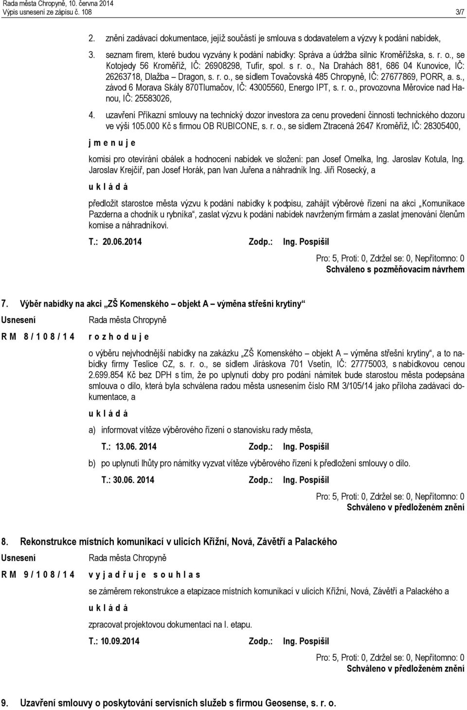 r. o., se sídlem Tovačovská 485 Chropyně, IČ: 27677869, PORR, a. s., závod 6 Morava Skály 870Tlumačov, IČ: 43005560, Energo IPT, s. r. o., provozovna Měrovice nad Hanou, IČ: 25583026, 4.