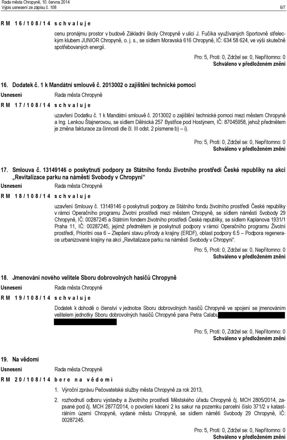 1 k Mandátní smlouvě č. 2013002 o zajištění technické pomoci R M 1 7 / 1 0 8 / 1 4 uzavření Dodatku č. 1 k Mandátní smlouvě č. 2013002 o zajištění technické pomoci mezi městem Chropyně a Ing.