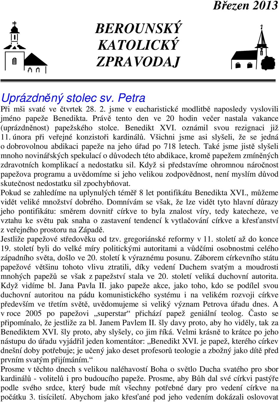 Všichni jsme asi slyšeli, že se jedná o dobrovolnou abdikaci papeže na jeho úřad po 718 letech.