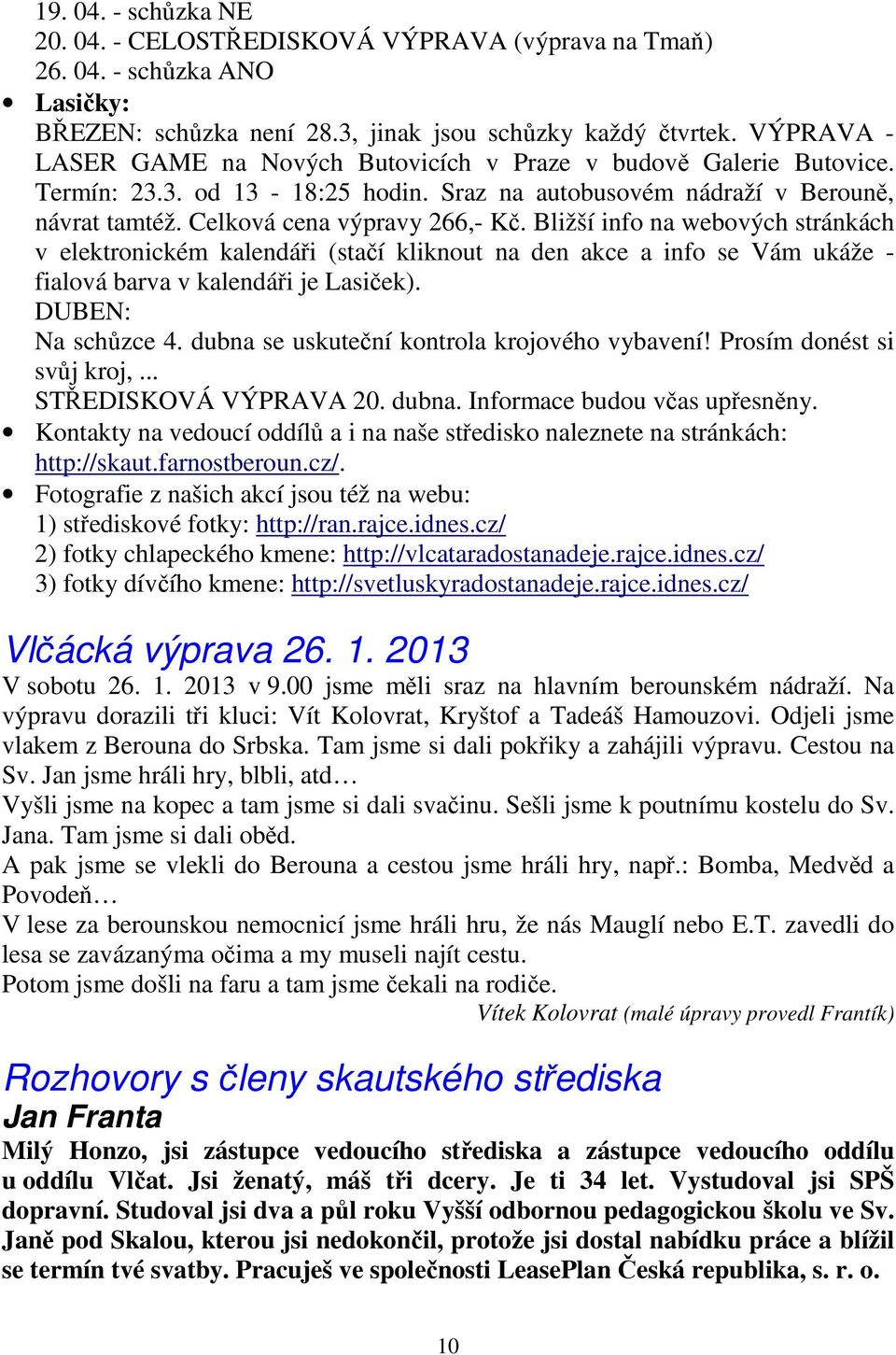 Bližší info na webových stránkách v elektronickém kalendáři (stačí kliknout na den akce a info se Vám ukáže - fialová barva v kalendáři je Lasiček). DUBEN: Na schůzce 4.