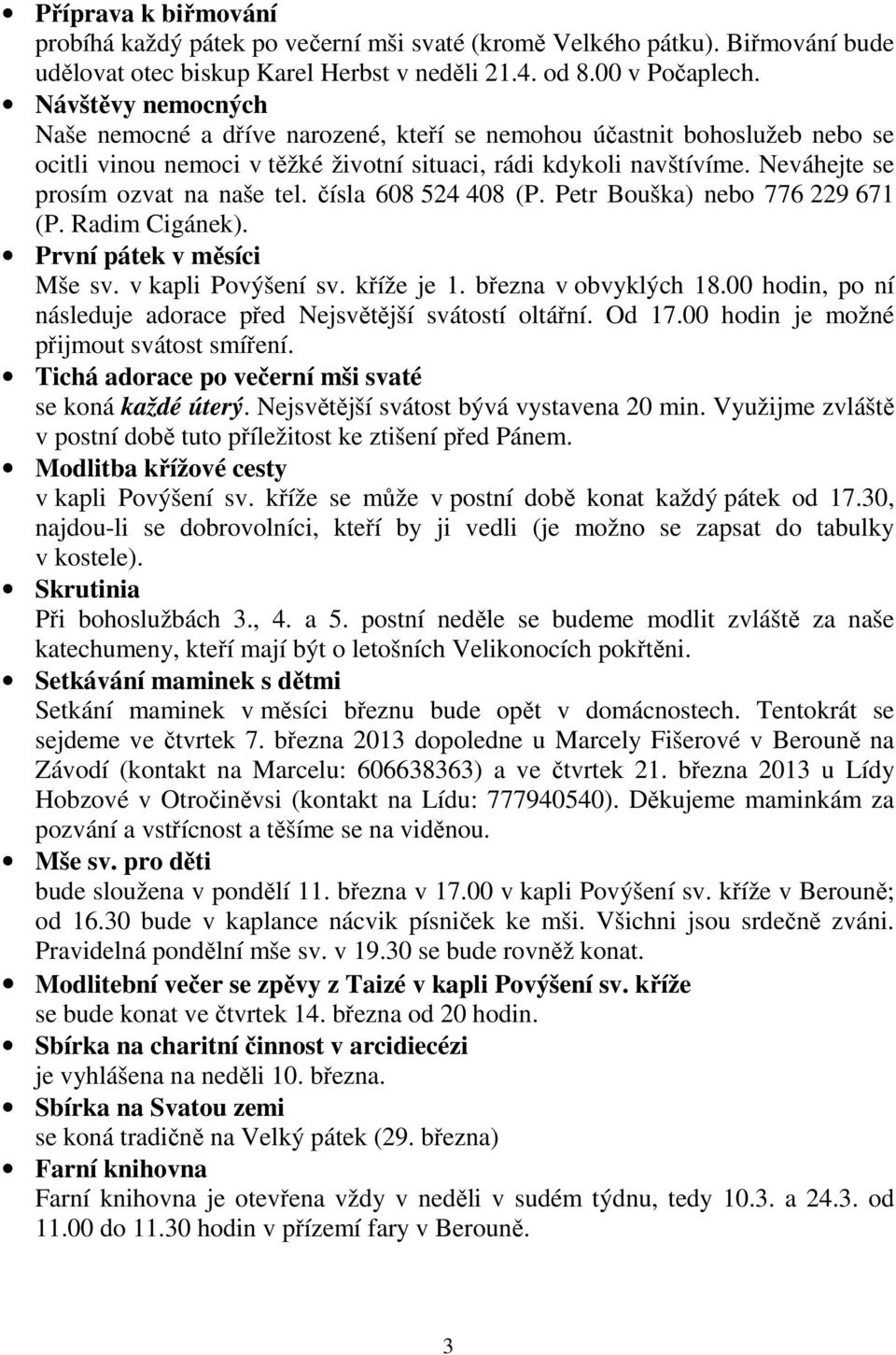 Neváhejte se prosím ozvat na naše tel. čísla 608 524 408 (P. Petr Bouška) nebo 776 229 671 (P. Radim Cigánek). První pátek v měsíci Mše sv. v kapli Povýšení sv. kříže je 1. března v obvyklých 18.