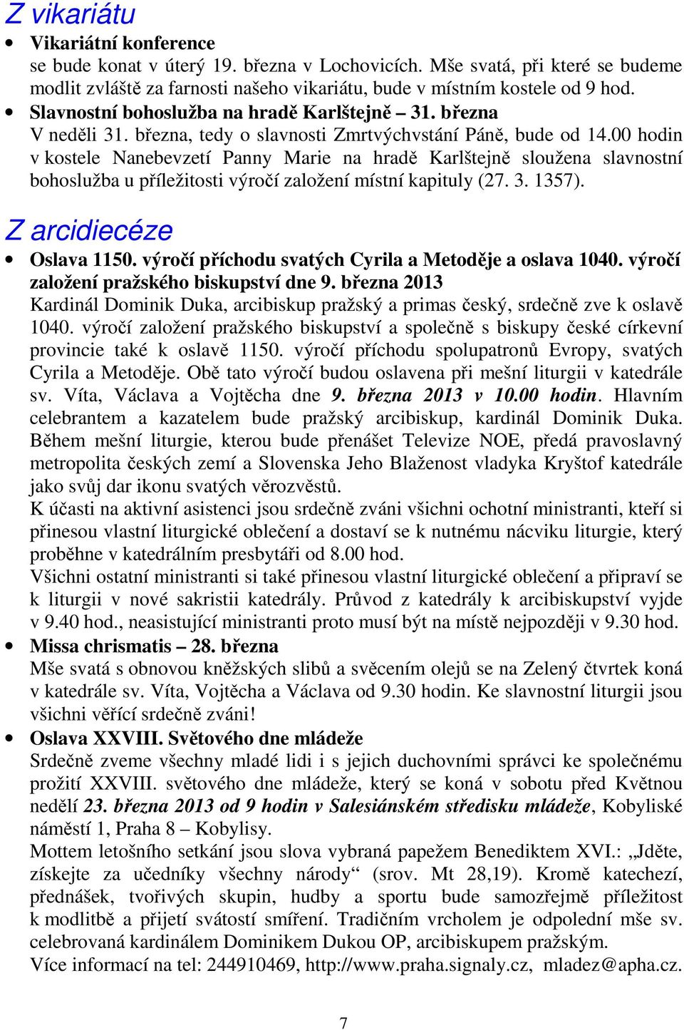 00 hodin v kostele Nanebevzetí Panny Marie na hradě Karlštejně sloužena slavnostní bohoslužba u příležitosti výročí založení místní kapituly (27. 3. 1357). Z arcidiecéze Oslava 1150.