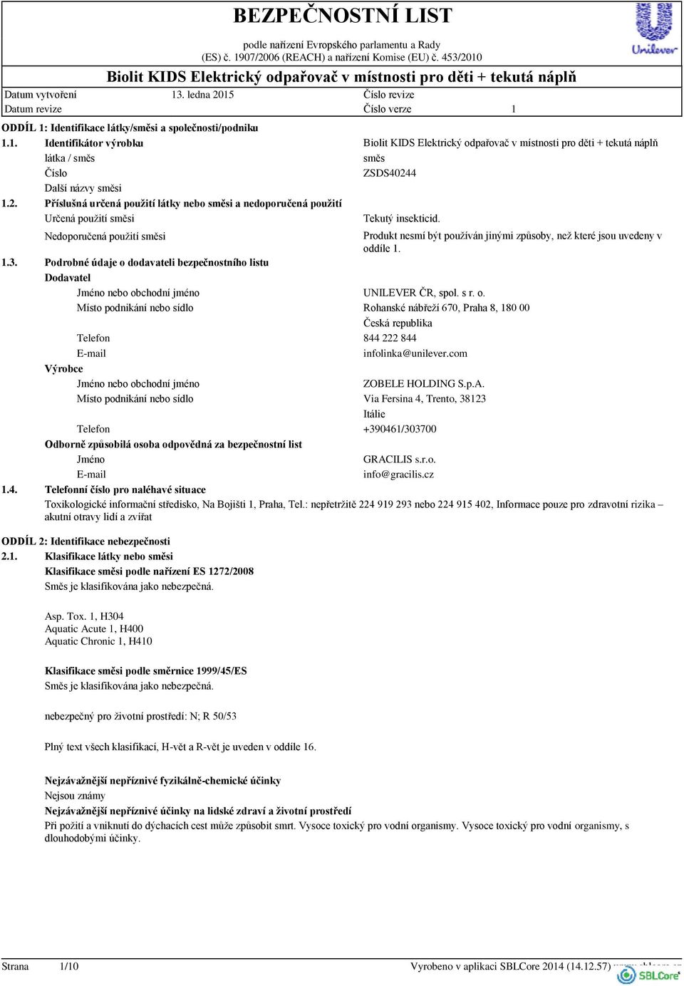 Podrobné údaje o dodavateli bezpečnostního listu Dodavatel Jméno nebo obchodní jméno UNILEVER ČR, spol. s r. o. Místo podnikání nebo sídlo Rohanské nábřeží 670, Praha 8, 80 00 Česká republika Telefon 844 222 844 E-mail infolinka@unilever.