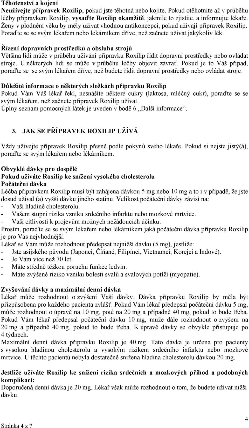 Ženy v plodném věku by měly užívat vhodnou antikoncepci, pokud užívají přípravek Roxilip. Poraďte se se svým lékařem nebo lékárníkem dříve, než začnete užívat jakýkoliv lék.