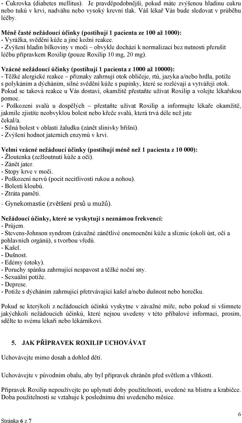 - Zvýšení hladin bílkoviny v moči obvykle dochází k normalizaci bez nutnosti přerušit léčbu přípravkem Roxilip (pouze Roxilip 10 mg, 20 mg).