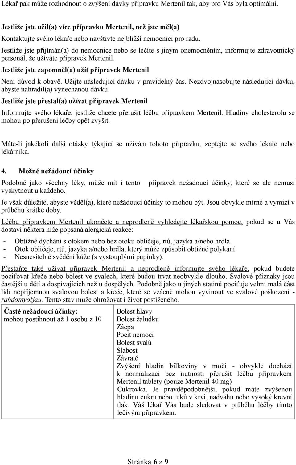 Jestliže jste přijímán(a) do nemocnice nebo se léčíte s jiným onemocněním, informujte zdravotnický personál, že užíváte přípravek Mertenil.