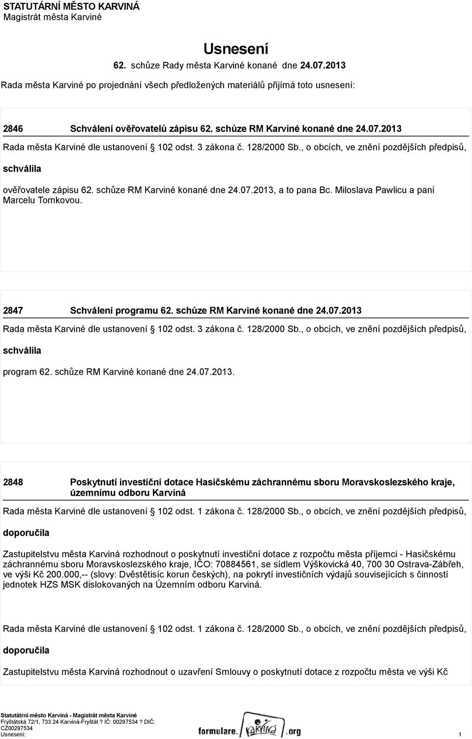 schůze RM Karviné konané dne 24.07.2013, a to pana Bc. Miloslava Pawlicu a paní Marcelu Tomkovou. 2847 Schválení programu 62. schůze RM Karviné konané dne 24.07.2013 schválila program 62.