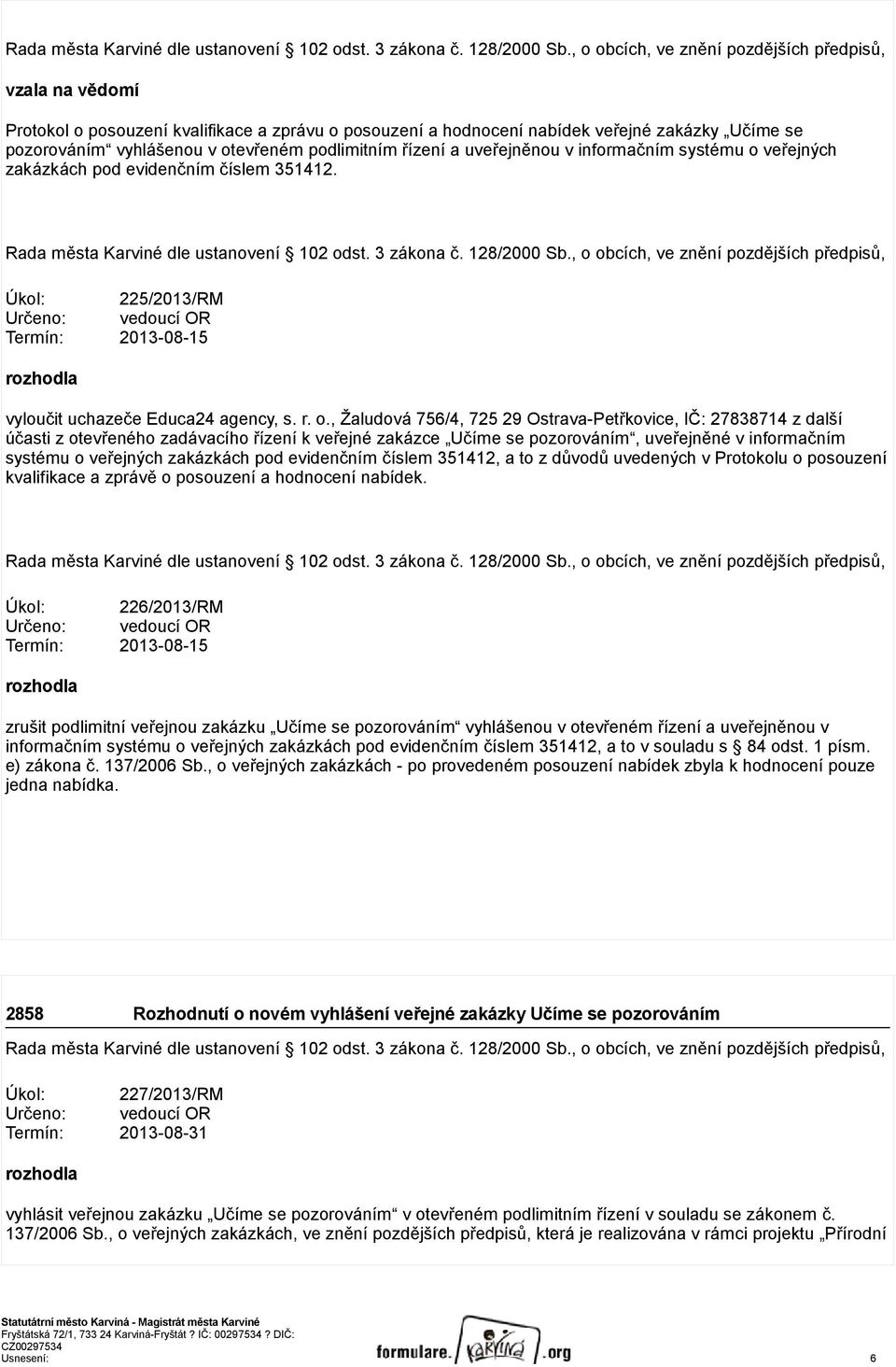 veřejných zakázkách pod evidenčním číslem 351412. Úkol: 225/2013/RM Určeno: vedoucí OR Termín: 2013-08-15 vyloučit uchazeče Educa24 agency, s. r. o.