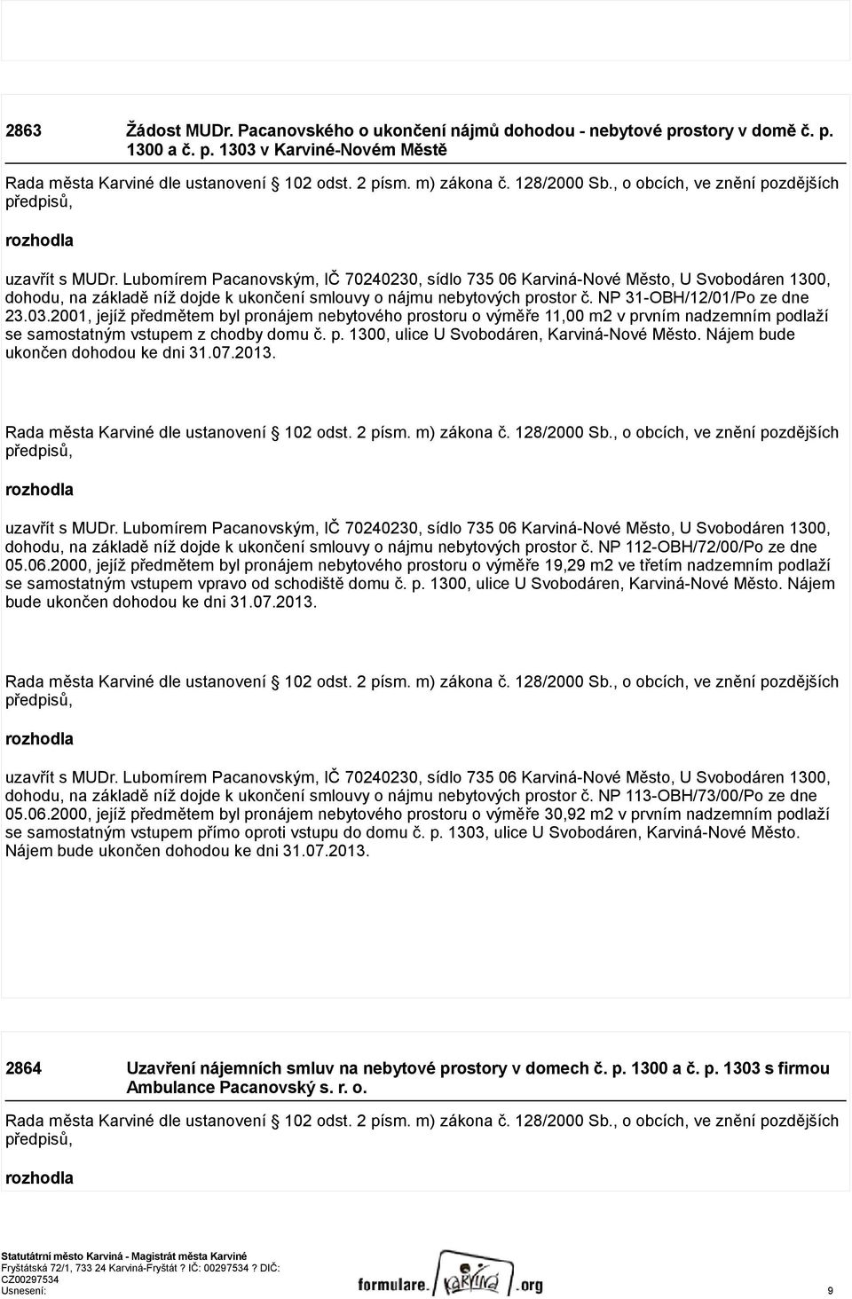 Lubomírem Pacanovským, IČ 70240230, sídlo 735 06 Karviná-Nové Město, U Svobodáren 1300, dohodu, na základě níž dojde k ukončení smlouvy o nájmu nebytových prostor č. NP 31-OBH/12/01/Po ze dne 23.03.