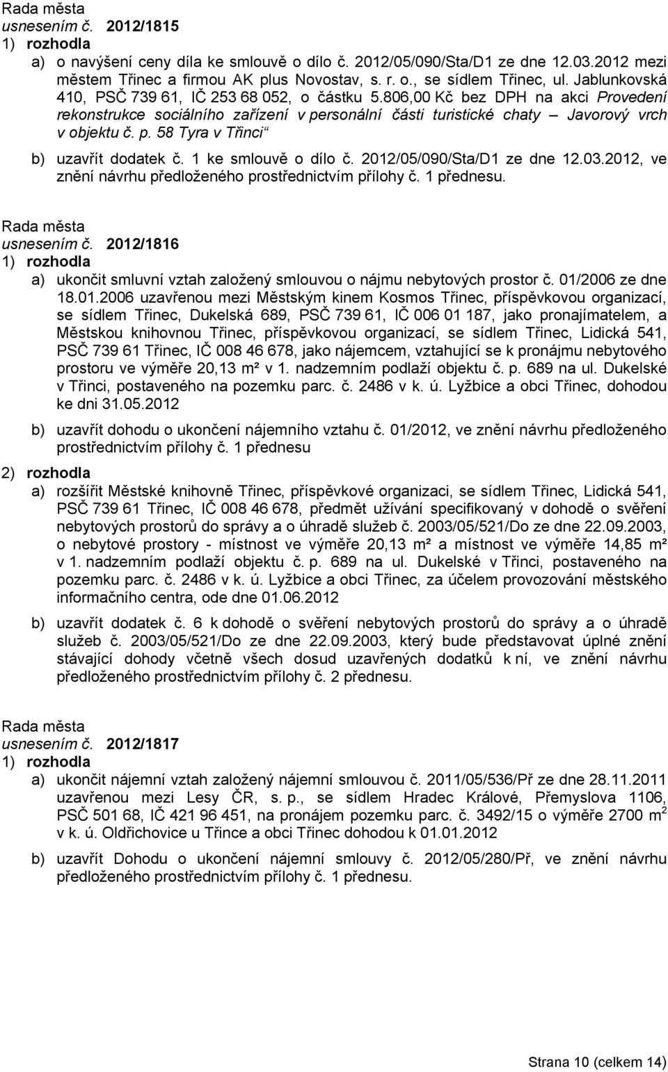 1 ke smlouvě o dílo č. 2012/05/090/Sta/D1 ze dne 12.03.2012, ve znění návrhu předloženého prostřednictvím přílohy č. 1 přednesu. usnesením č.