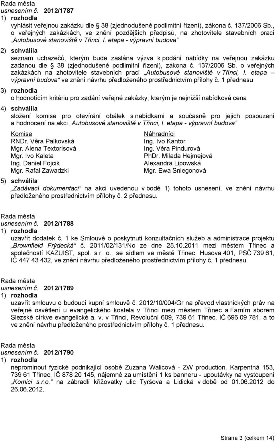 etapa - výpravní budova 2) schválila seznam uchazečů, kterým bude zaslána výzva k podání nabídky na veřejnou zakázku zadanou dle 38 (zjednodušené podlimitní řízení), zákona č. 137/2006 Sb.