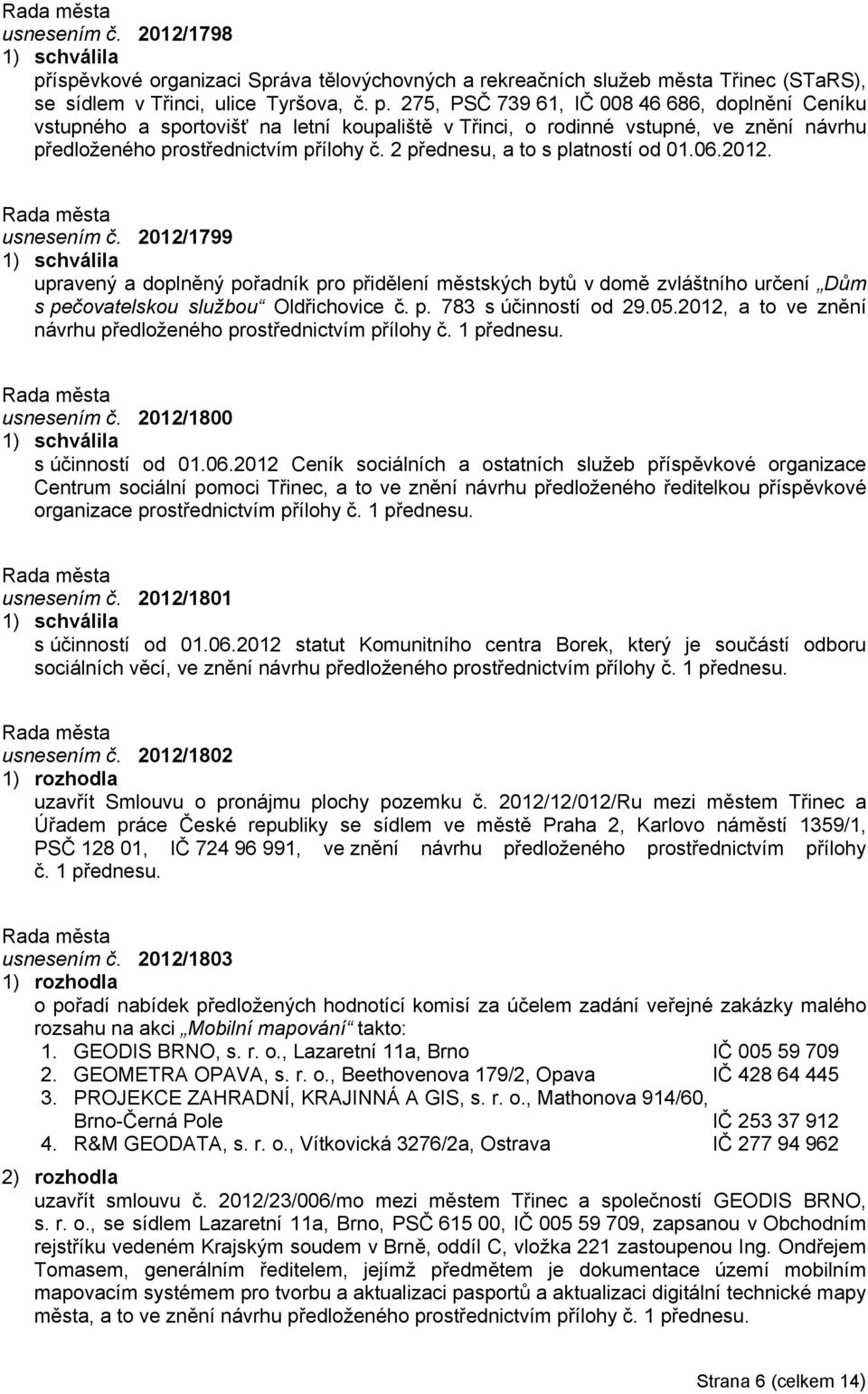 275, PSČ 739 61, IČ 008 46 686, doplnění Ceníku vstupného a sportovišť na letní koupaliště v Třinci, o rodinné vstupné, ve znění návrhu předloženého prostřednictvím přílohy č.