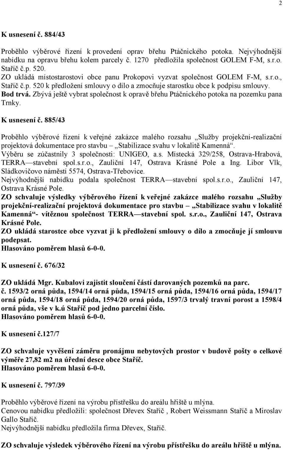 Zbývá ještě vybrat společnost k opravě břehu Ptáčnického potoka na pozemku pana Trnky. K usnesení č.