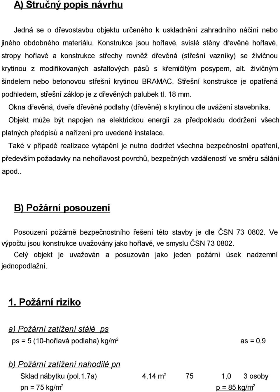 alt. ivi ným indelem nebo betonovou st e ní krytinou BRAMAC. St e ní konstrukce je opat ená podhledem, st e ní záklop je z d ev ných palubek tl. 18 mm.