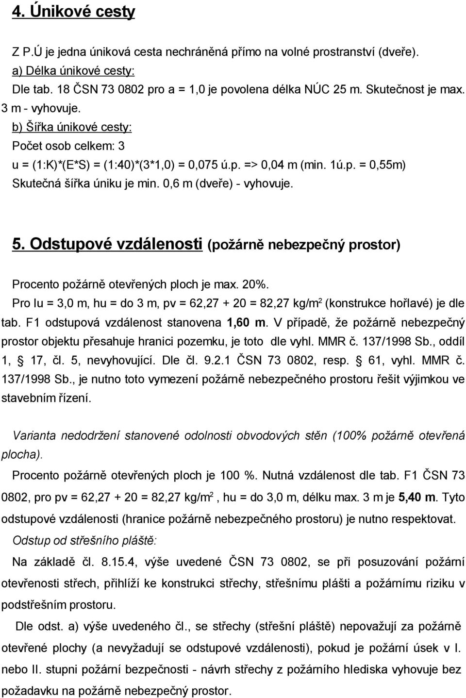 Odstupové vzdálenosti (po árn nebezpe ný prostor) Procento po árn otev ených ploch je max. 20%. Pro lu = 3,0 m, hu = do 3 m, pv = 62,27 + 20 = 82,27 kg/m 2 (konstrukce ho lavé) je dle tab.