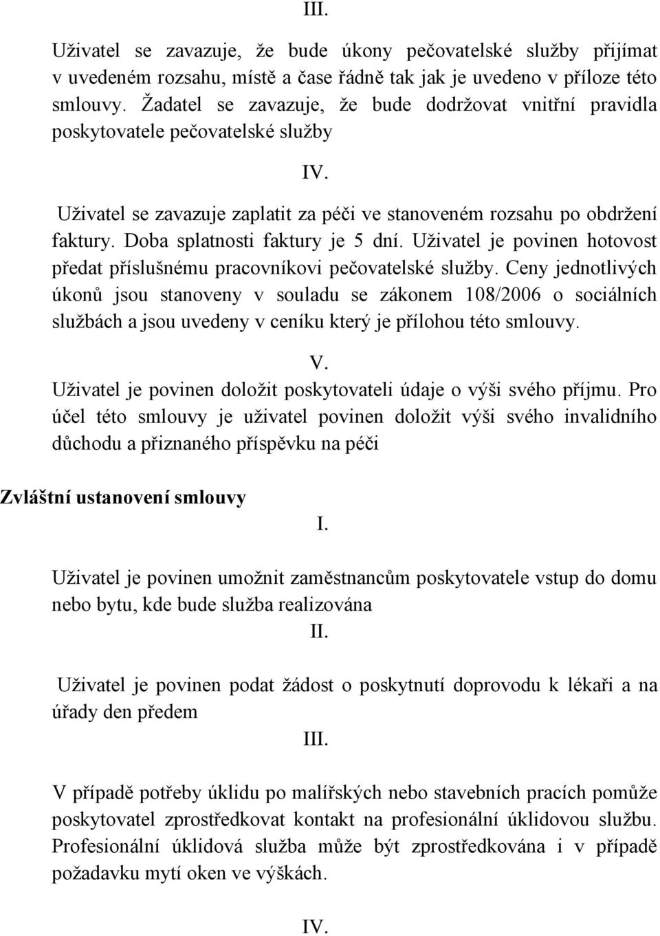 Doba splatnosti faktury je 5 dní. Uživatel je povinen hotovost předat příslušnému pracovníkovi pečovatelské služby.