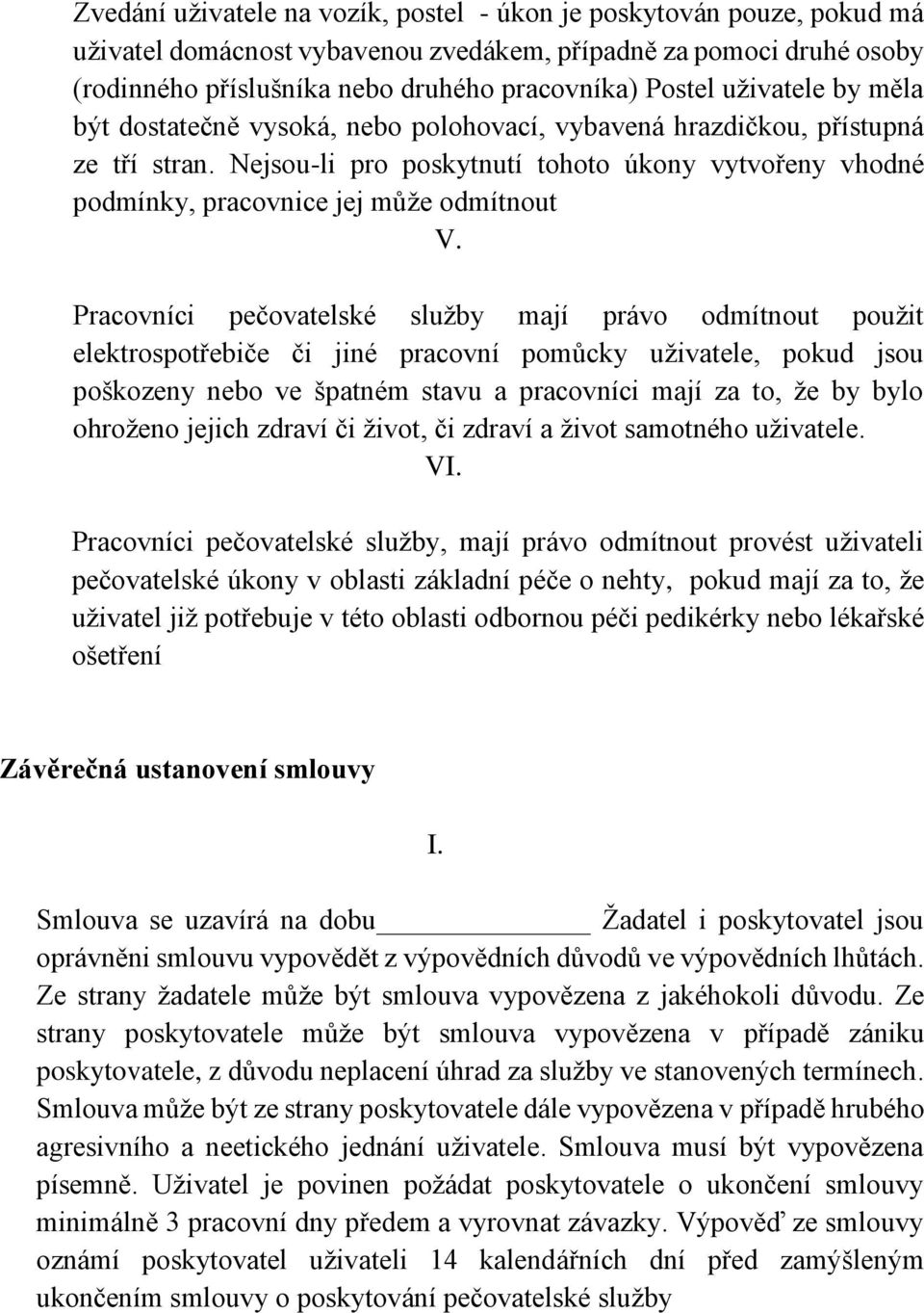 Nejsou-li pro poskytnutí tohoto úkony vytvořeny vhodné podmínky, pracovnice jej může odmítnout Pracovníci pečovatelské služby mají právo odmítnout použit elektrospotřebiče či jiné pracovní pomůcky