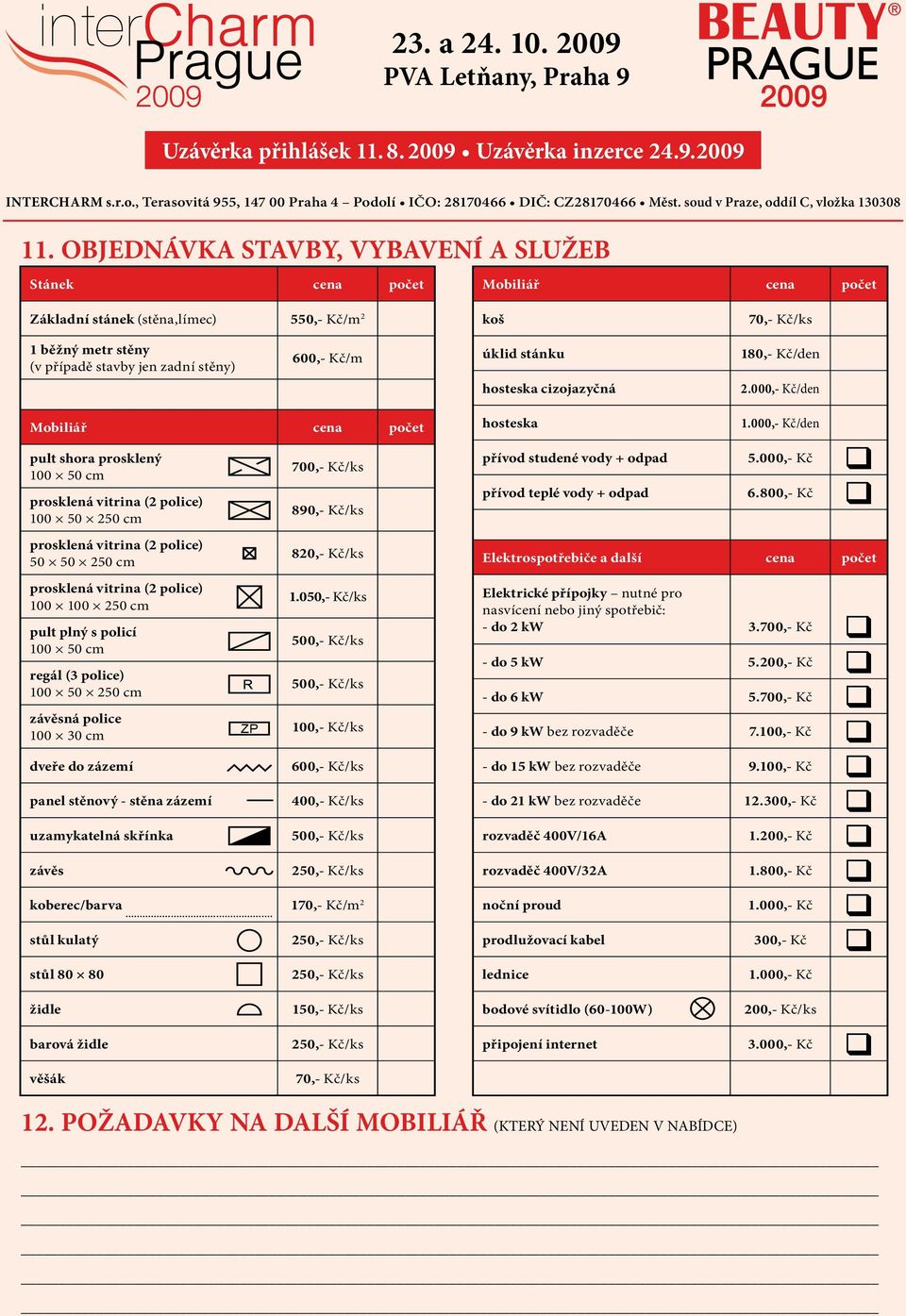 OBJEDNÁVKA STAVBY, VYBAVENÍ A SLUŽEB Stánek cena počet Mobiliář cena počet Základní stánek (stěna,límec) 550,- Kč/m 2 koš 70,- Kč/ks 1 běžný metr stěny (v případě stavby jen zadní stěny) 600,- Kč/m